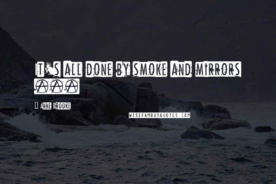 Anne Brooke Quotes: It's all done by smoke and mirrors ...