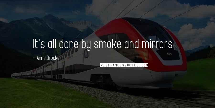 Anne Brooke Quotes: It's all done by smoke and mirrors ...