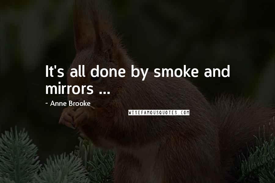 Anne Brooke Quotes: It's all done by smoke and mirrors ...