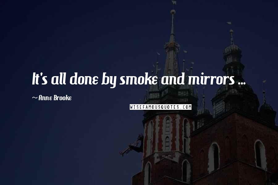 Anne Brooke Quotes: It's all done by smoke and mirrors ...