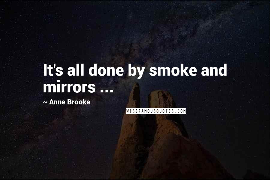 Anne Brooke Quotes: It's all done by smoke and mirrors ...