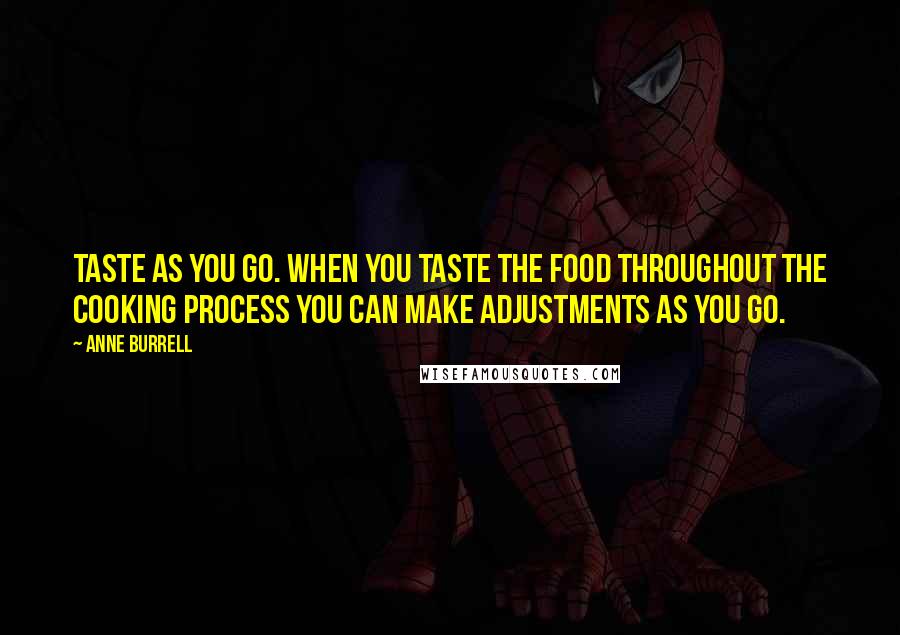 Anne Burrell Quotes: Taste as you go. When you taste the food throughout the cooking process you can make adjustments as you go.