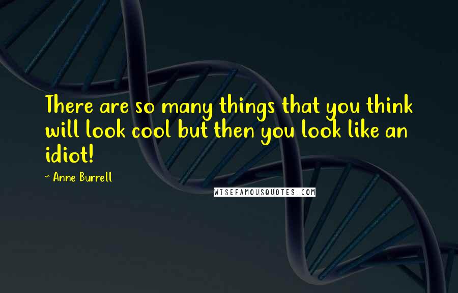 Anne Burrell Quotes: There are so many things that you think will look cool but then you look like an idiot!