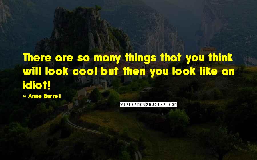 Anne Burrell Quotes: There are so many things that you think will look cool but then you look like an idiot!