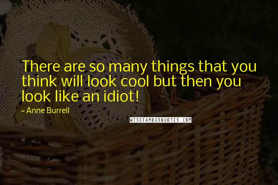 Anne Burrell Quotes: There are so many things that you think will look cool but then you look like an idiot!