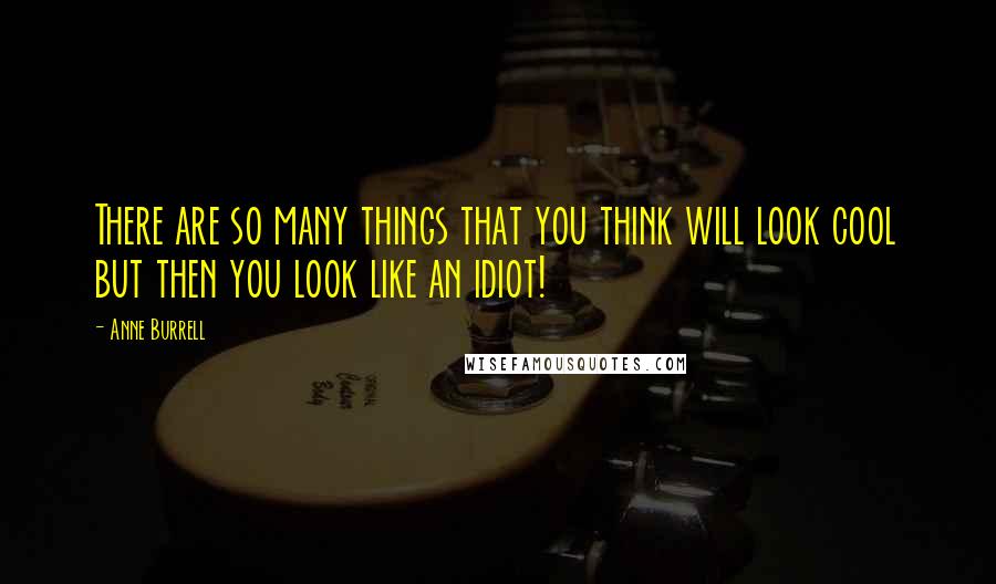 Anne Burrell Quotes: There are so many things that you think will look cool but then you look like an idiot!