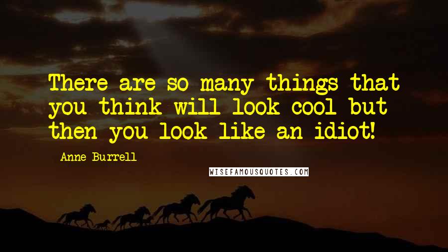 Anne Burrell Quotes: There are so many things that you think will look cool but then you look like an idiot!