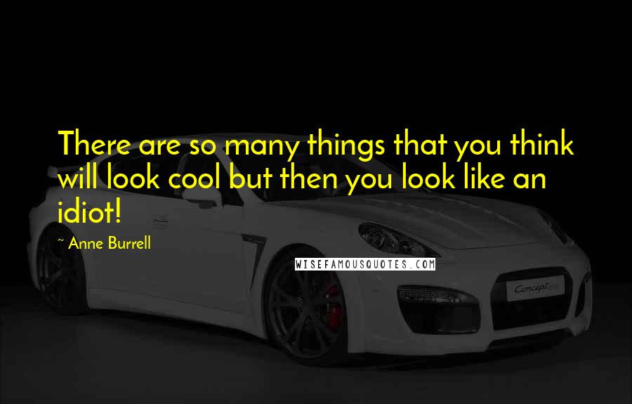 Anne Burrell Quotes: There are so many things that you think will look cool but then you look like an idiot!