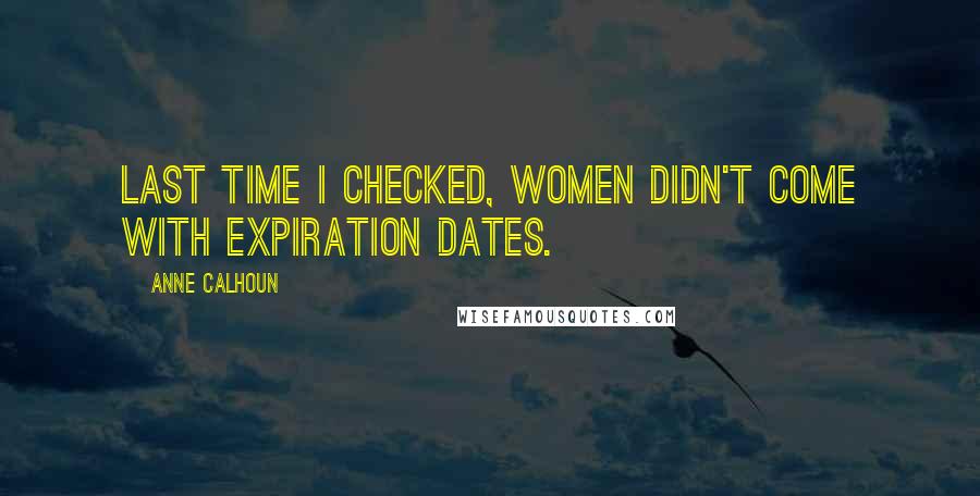 Anne Calhoun Quotes: Last time I checked, women didn't come with expiration dates.