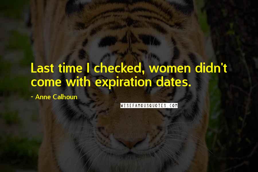 Anne Calhoun Quotes: Last time I checked, women didn't come with expiration dates.