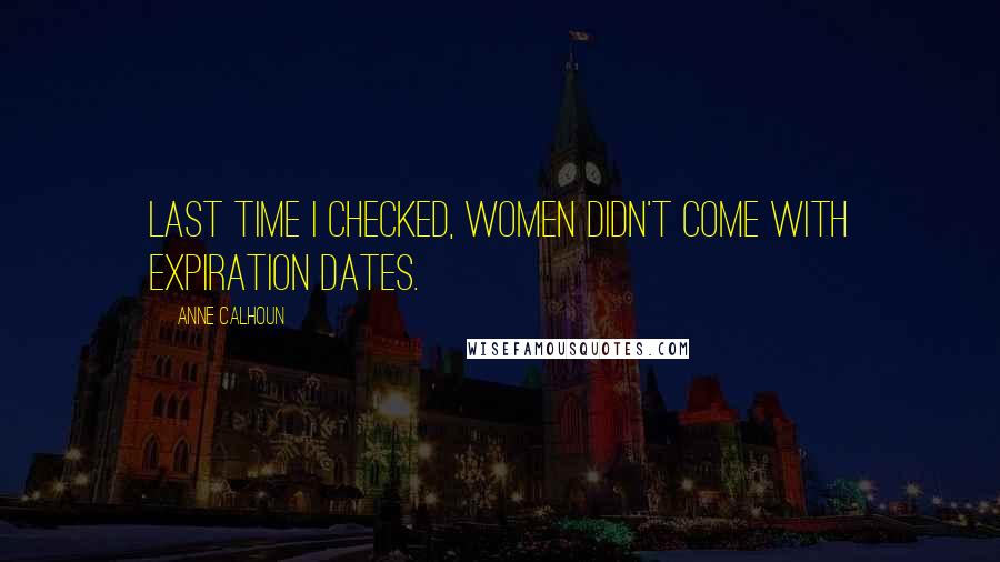 Anne Calhoun Quotes: Last time I checked, women didn't come with expiration dates.