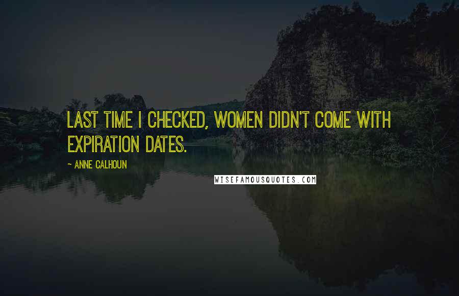 Anne Calhoun Quotes: Last time I checked, women didn't come with expiration dates.