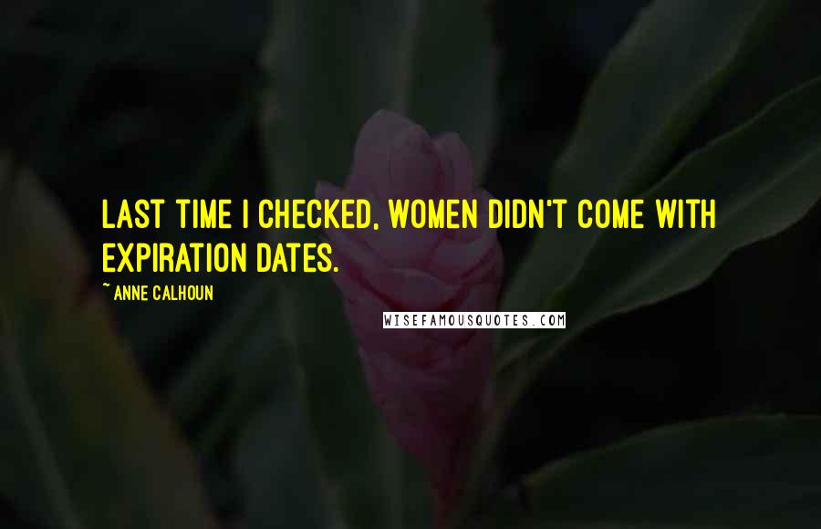 Anne Calhoun Quotes: Last time I checked, women didn't come with expiration dates.