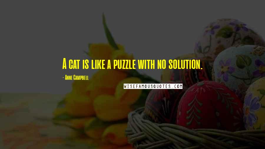 Anne Campbell Quotes: A cat is like a puzzle with no solution.