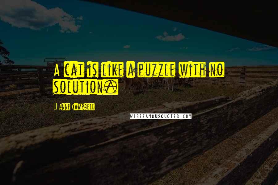 Anne Campbell Quotes: A cat is like a puzzle with no solution.