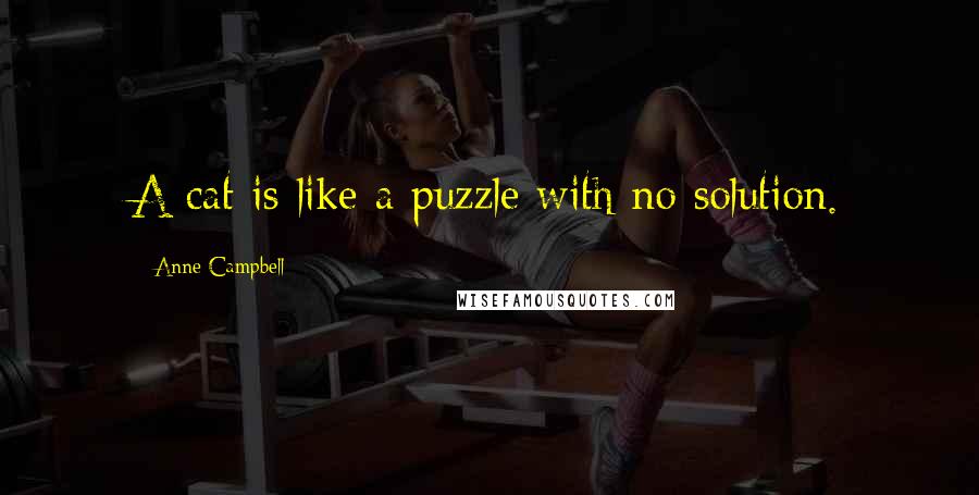 Anne Campbell Quotes: A cat is like a puzzle with no solution.