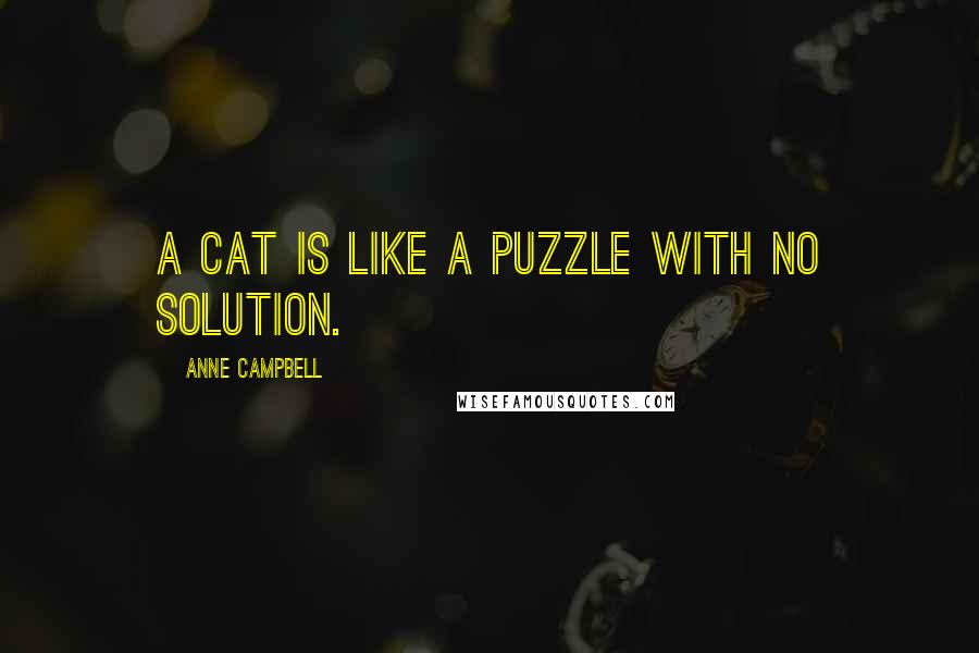 Anne Campbell Quotes: A cat is like a puzzle with no solution.