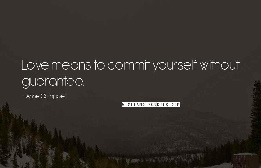 Anne Campbell Quotes: Love means to commit yourself without guarantee.