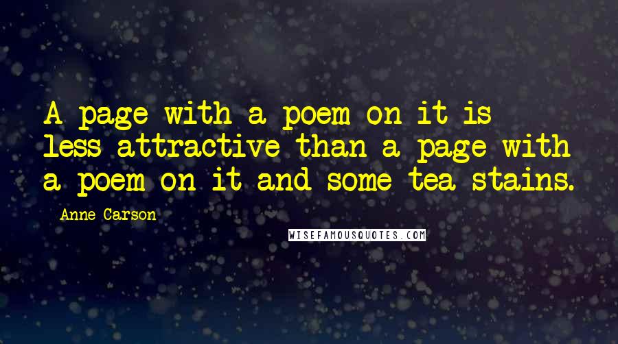 Anne Carson Quotes: A page with a poem on it is less attractive than a page with a poem on it and some tea stains.