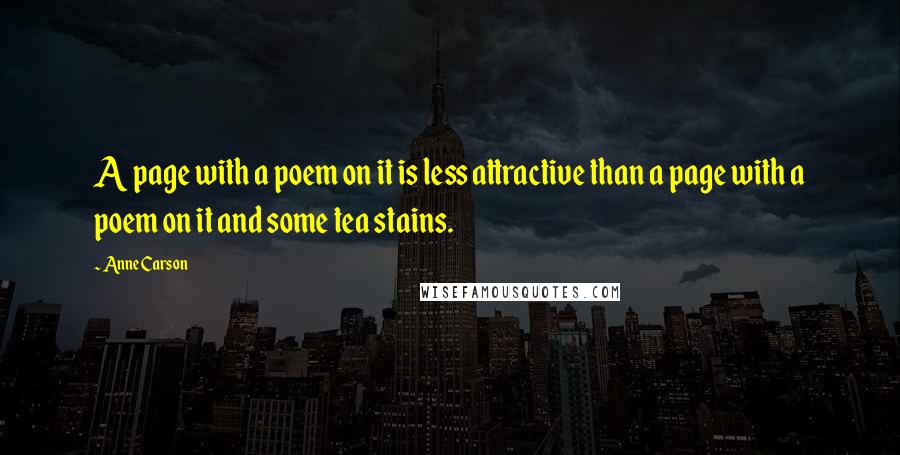 Anne Carson Quotes: A page with a poem on it is less attractive than a page with a poem on it and some tea stains.