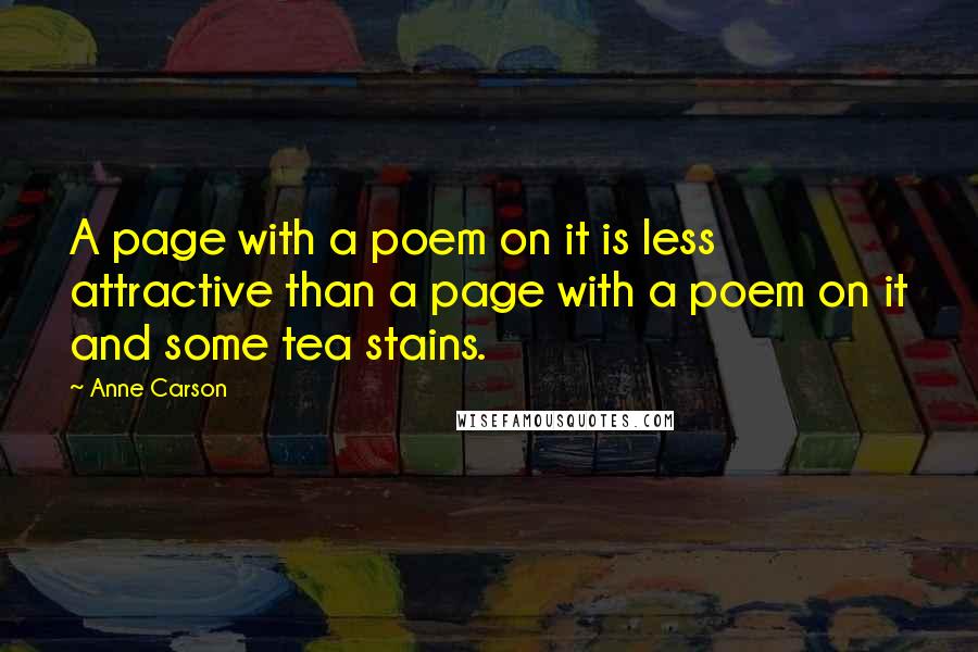 Anne Carson Quotes: A page with a poem on it is less attractive than a page with a poem on it and some tea stains.