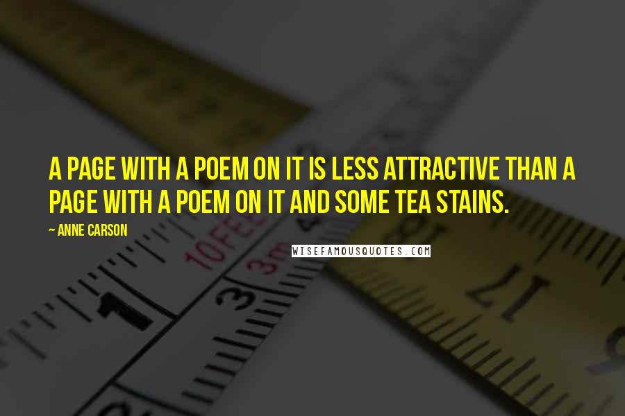 Anne Carson Quotes: A page with a poem on it is less attractive than a page with a poem on it and some tea stains.