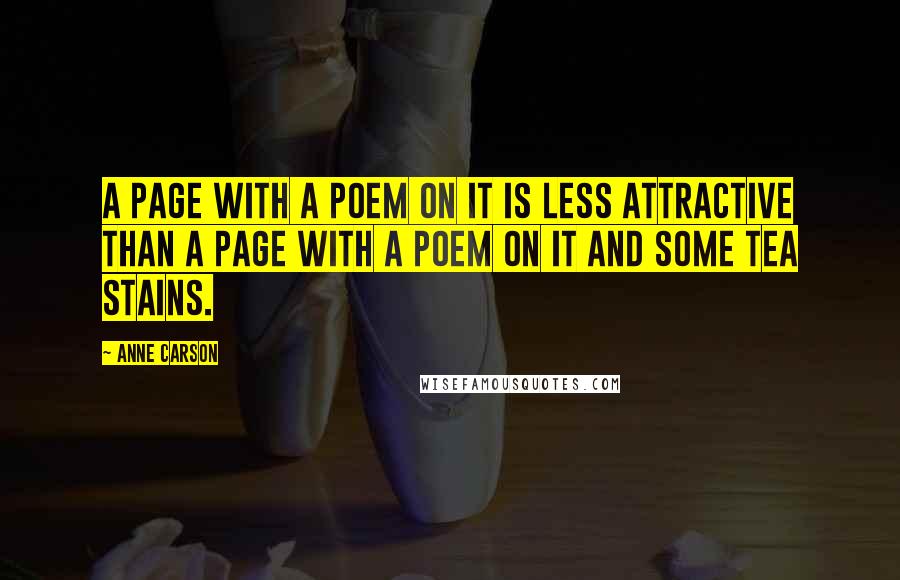 Anne Carson Quotes: A page with a poem on it is less attractive than a page with a poem on it and some tea stains.