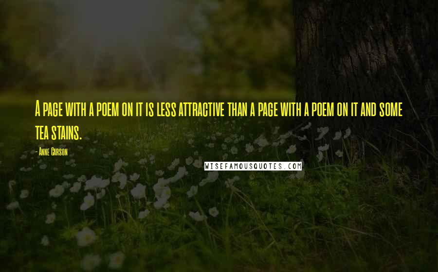 Anne Carson Quotes: A page with a poem on it is less attractive than a page with a poem on it and some tea stains.