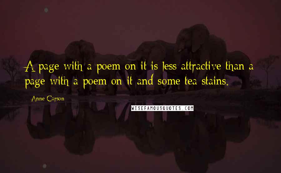 Anne Carson Quotes: A page with a poem on it is less attractive than a page with a poem on it and some tea stains.