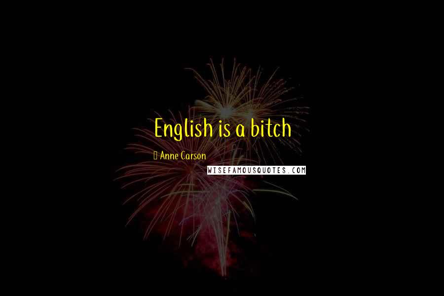 Anne Carson Quotes: English is a bitch