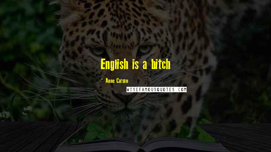 Anne Carson Quotes: English is a bitch