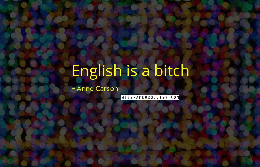 Anne Carson Quotes: English is a bitch