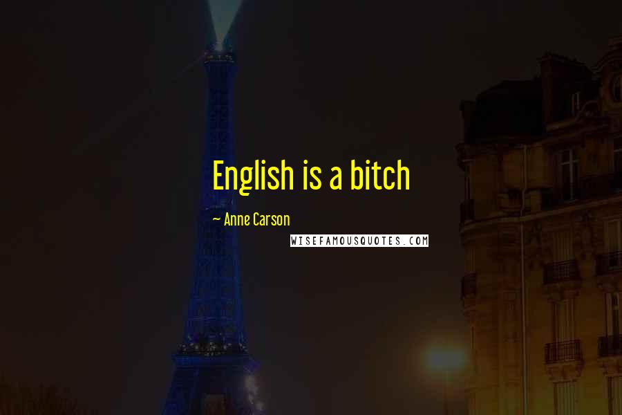 Anne Carson Quotes: English is a bitch