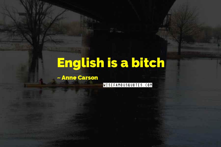 Anne Carson Quotes: English is a bitch