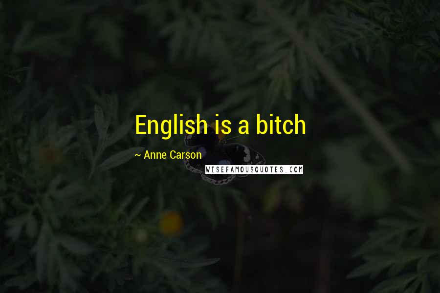 Anne Carson Quotes: English is a bitch