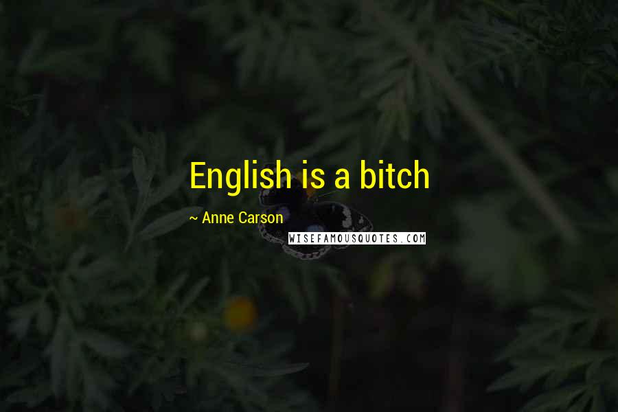 Anne Carson Quotes: English is a bitch