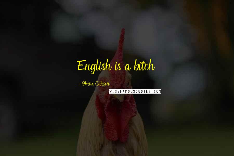 Anne Carson Quotes: English is a bitch