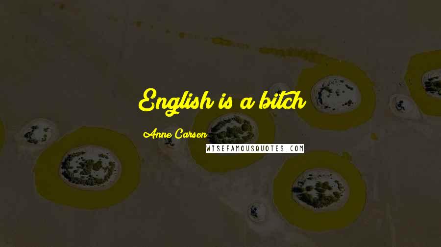 Anne Carson Quotes: English is a bitch