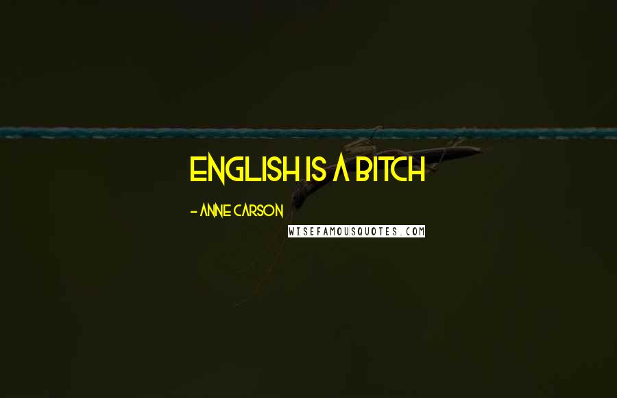 Anne Carson Quotes: English is a bitch