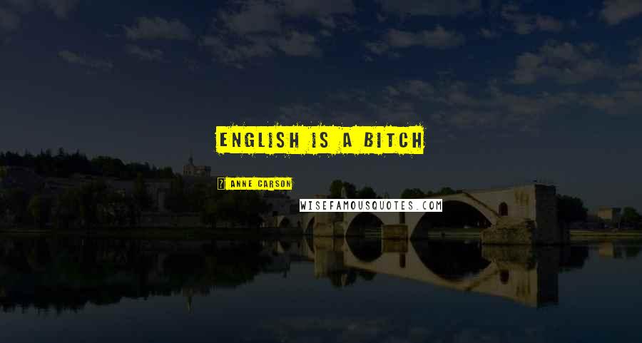 Anne Carson Quotes: English is a bitch