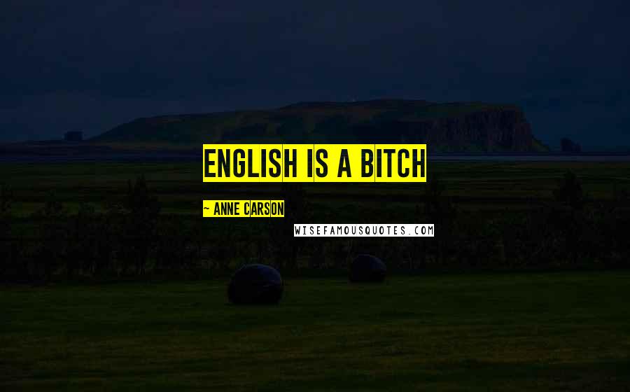 Anne Carson Quotes: English is a bitch