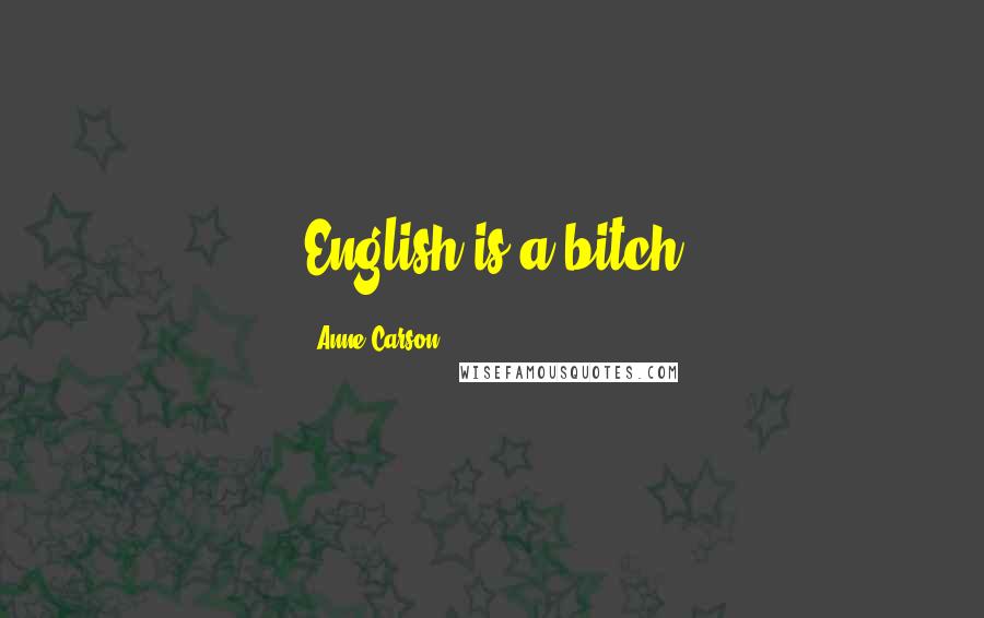 Anne Carson Quotes: English is a bitch