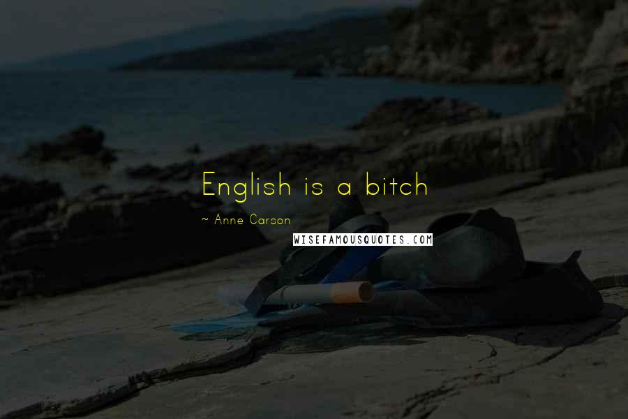 Anne Carson Quotes: English is a bitch