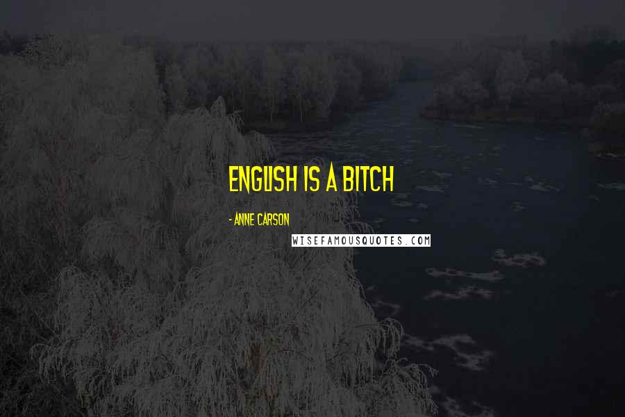 Anne Carson Quotes: English is a bitch