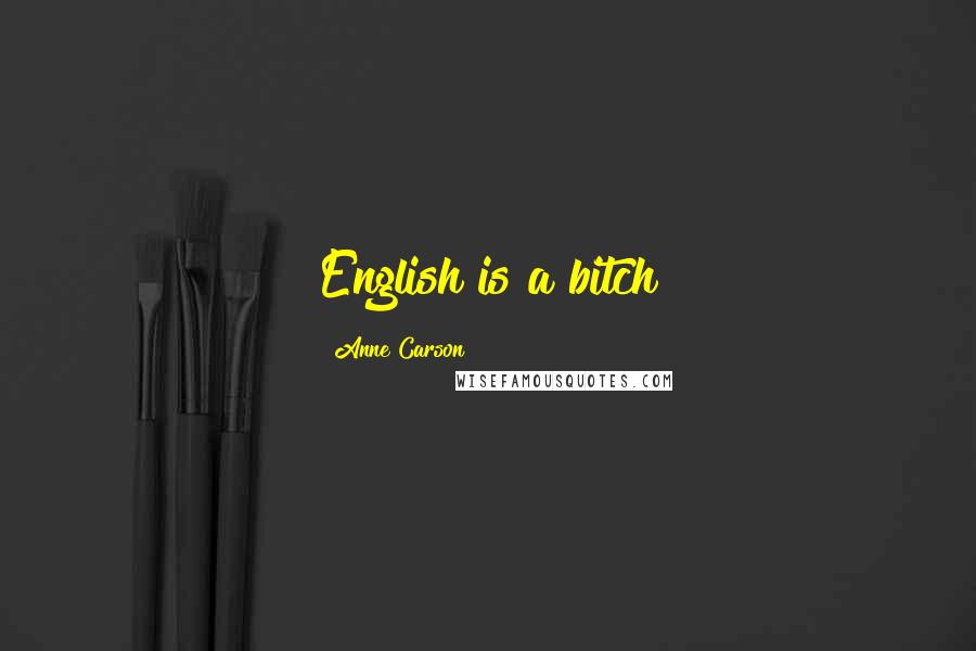 Anne Carson Quotes: English is a bitch