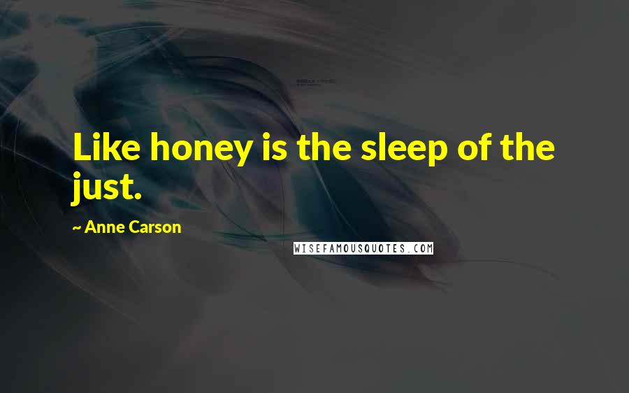 Anne Carson Quotes: Like honey is the sleep of the just.