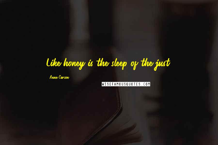 Anne Carson Quotes: Like honey is the sleep of the just.