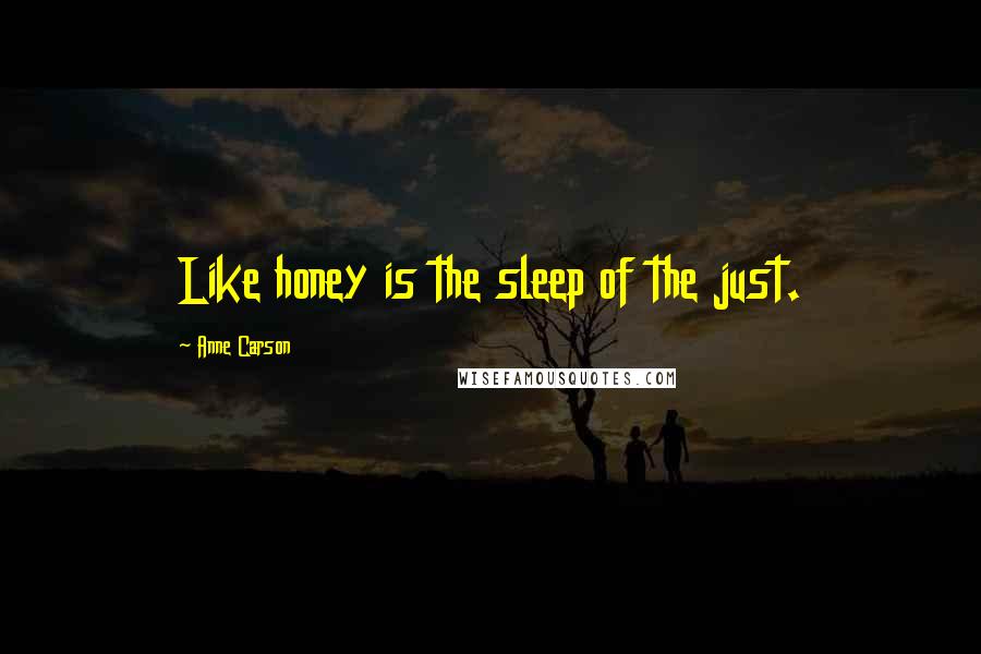 Anne Carson Quotes: Like honey is the sleep of the just.