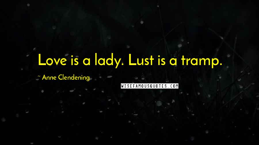 Anne Clendening Quotes: Love is a lady. Lust is a tramp.