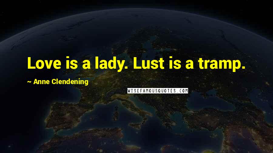 Anne Clendening Quotes: Love is a lady. Lust is a tramp.